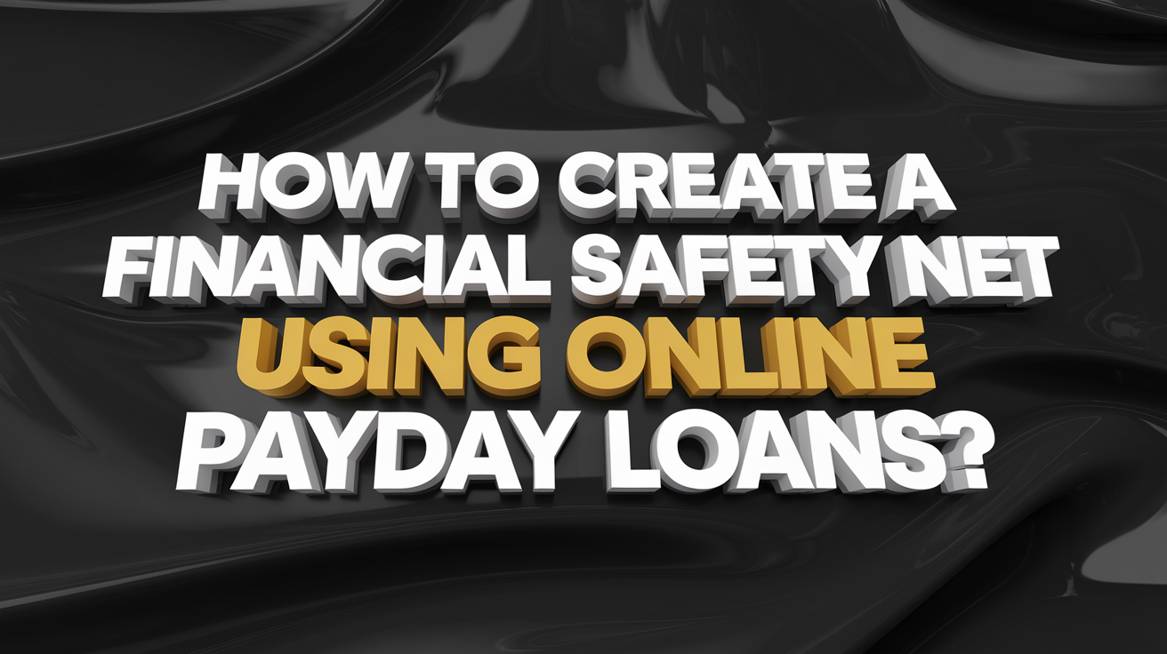 How to Create a Financial Safety Net Using Online Payday Loans?