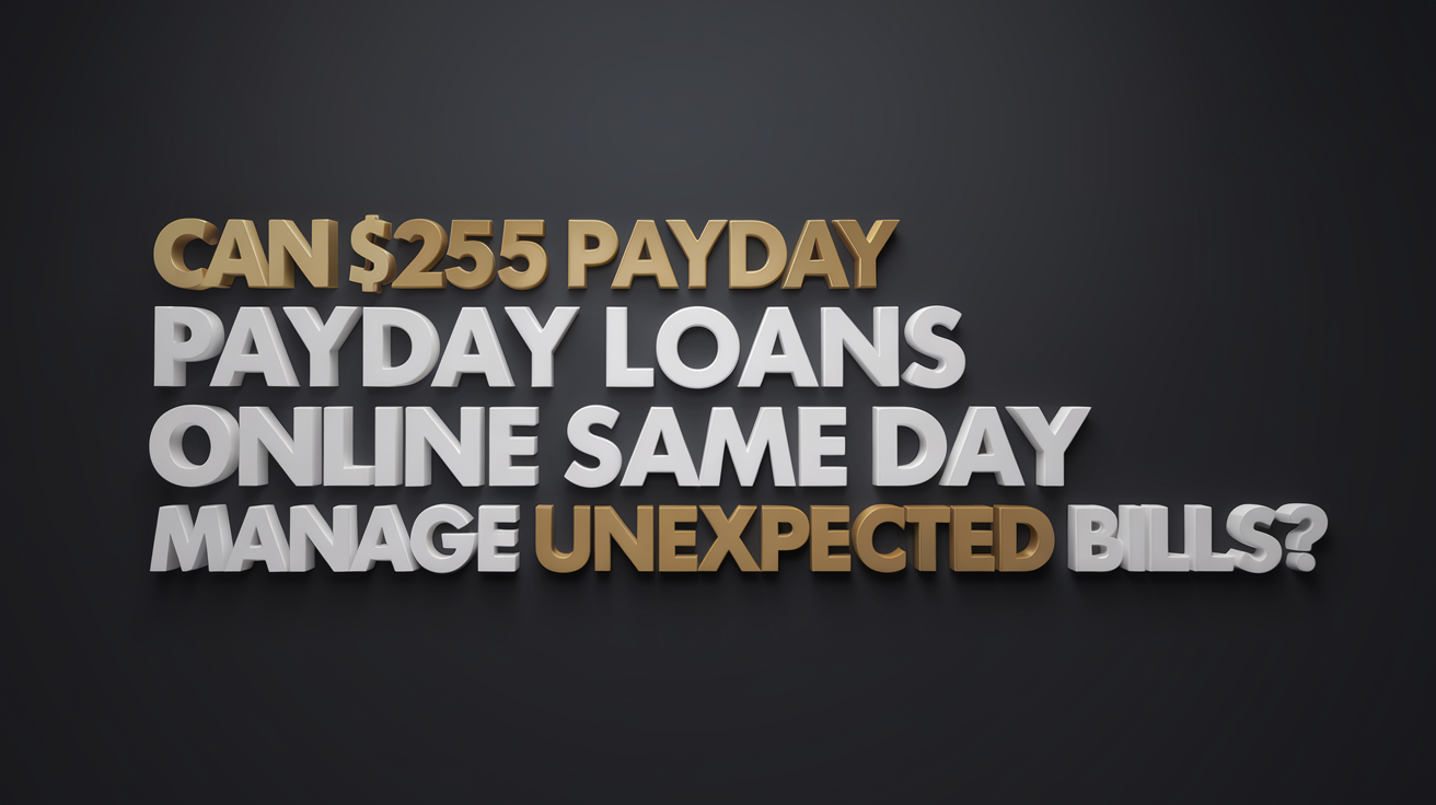 Can $255 Payday Loans Online Same Day Help Manage Unexpected Bills?