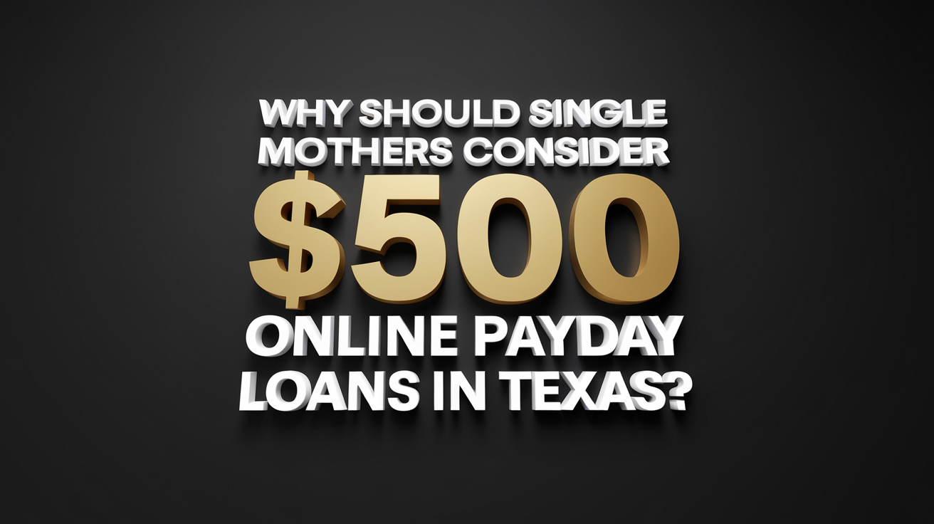 Why Should Single Mothers Consider $500  Online Payday Loans in Texas